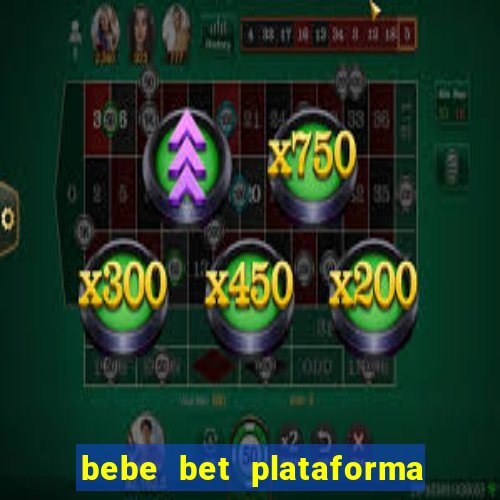 bebe bet plataforma de jogos